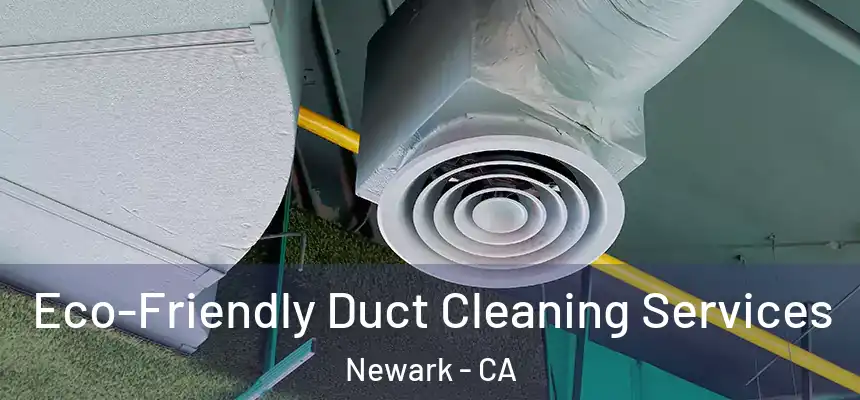 Eco-Friendly Duct Cleaning Services Newark - CA