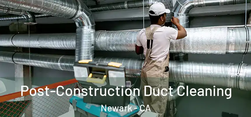  Post-Construction Duct Cleaning Newark - CA