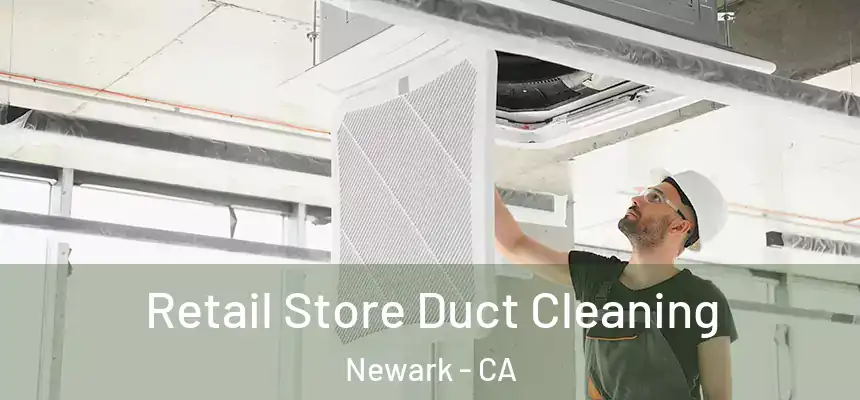 Retail Store Duct Cleaning Newark - CA